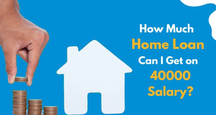 how much home loan can I get on 40000 salary