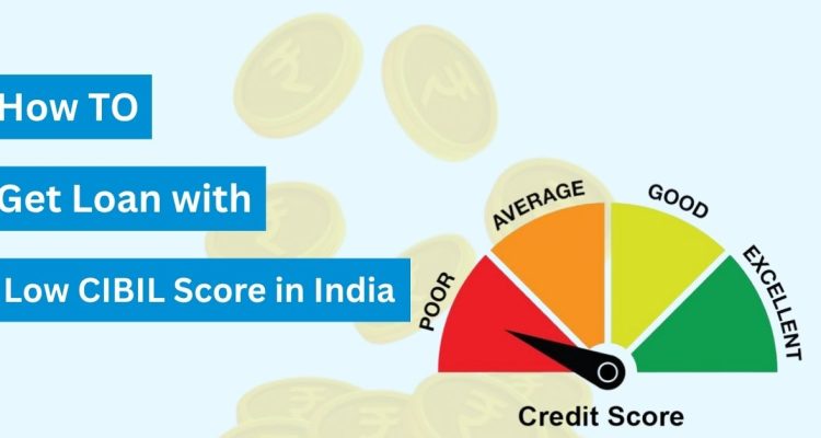 How to Get Loan with Low CIBIL Score