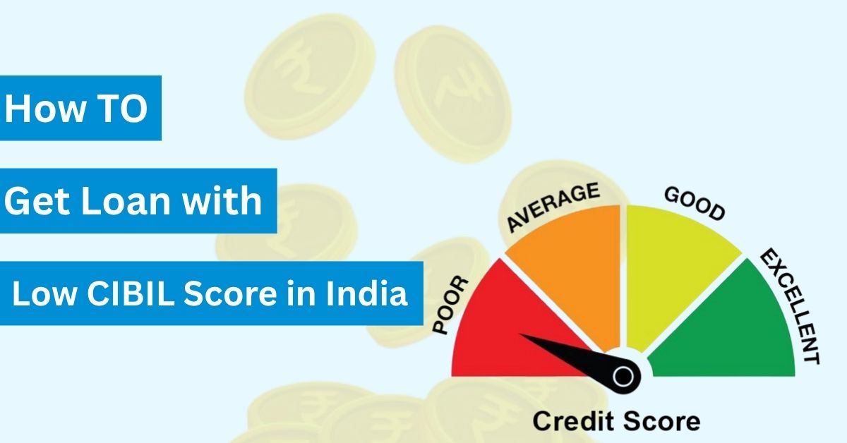 How to Get Loan with Low CIBIL Score