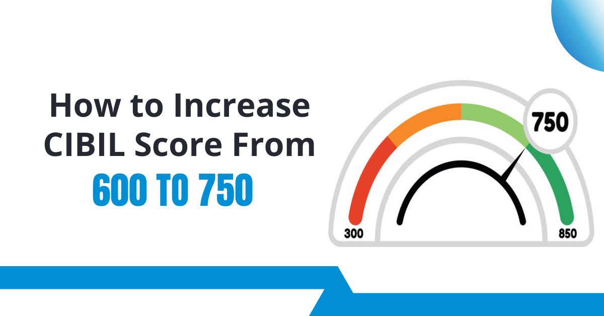 How to Increase CIBIL Score from 600 to 750