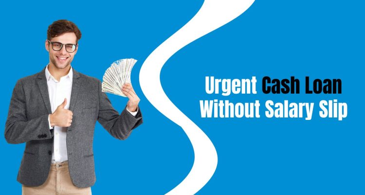 urgent cash loan without salary slip